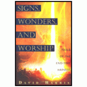 Signs, Wonders, And Worship: Tools of the End-Time Harvest By David Harris 